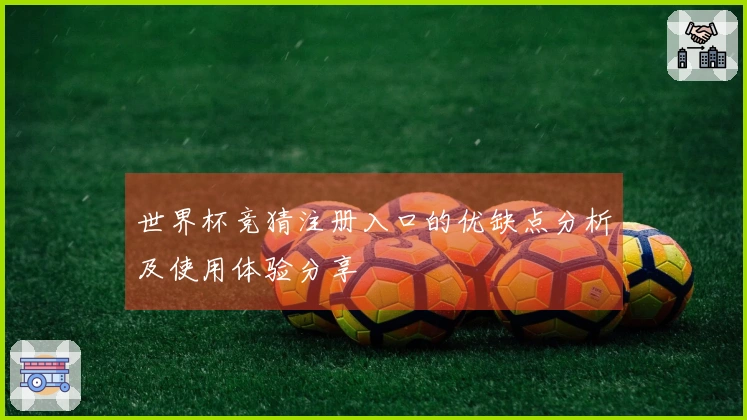世界杯竞猜注册入口的优缺点分析及使用体验分享