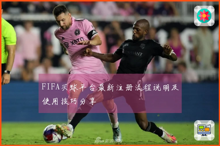 FIFA买球平台最新注册流程说明及使用技巧分享